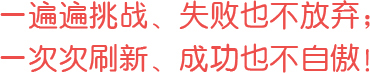 一遍遍挑戰(zhàn)、失敗也不放棄；一次次刷新、成功也不自傲！